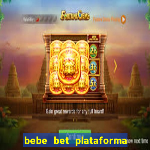 bebe bet plataforma de jogos